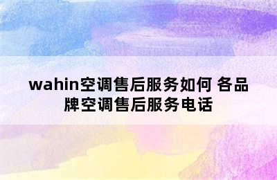 wahin空调售后服务如何 各品牌空调售后服务电话